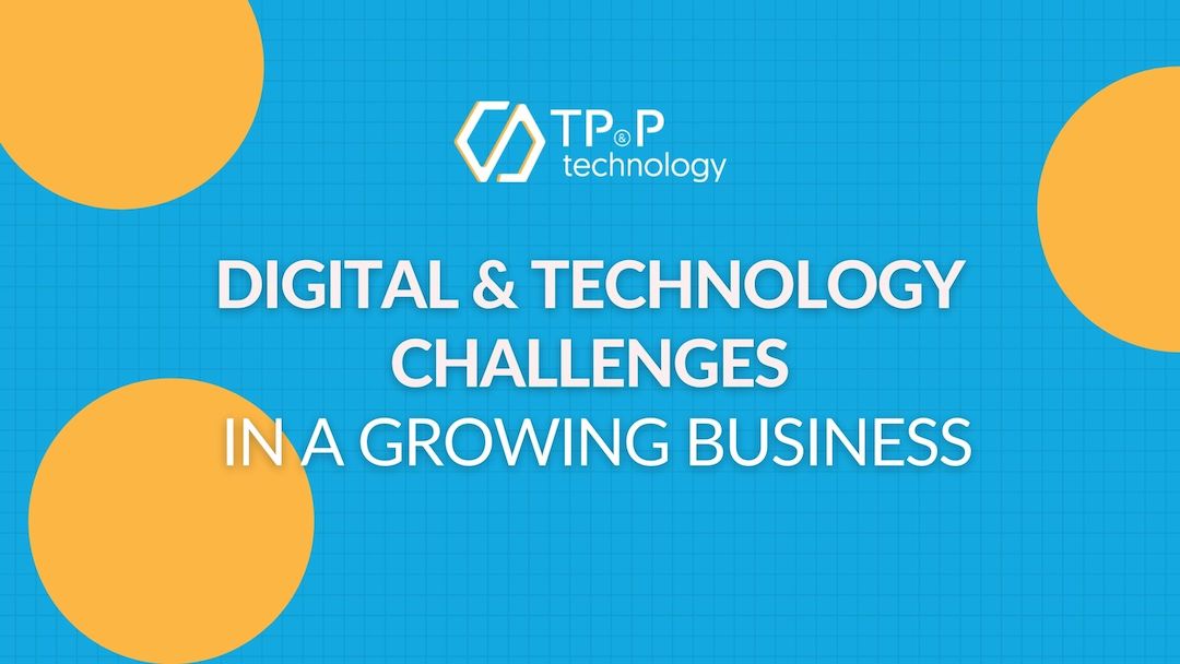 Digital & Technology Challenges In A Growing Business