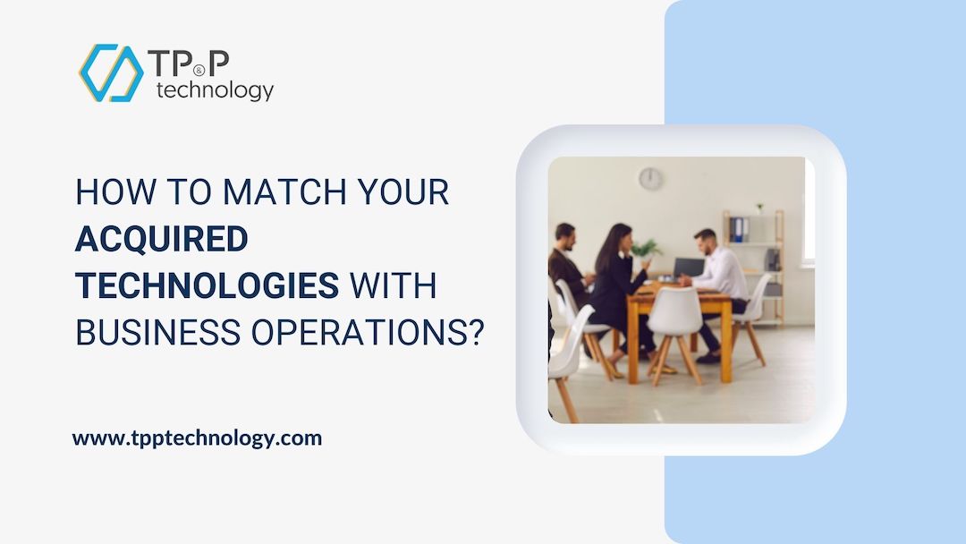 How to match your acquired technologies with business operations?