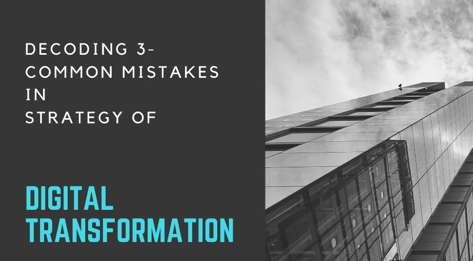 Digital Transformation: Decoding 3-common transformation strategy mistakes     