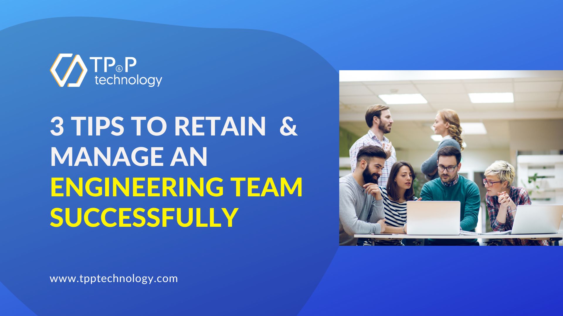 3 Tips To Retain & Manage An Engineering Team Successfully