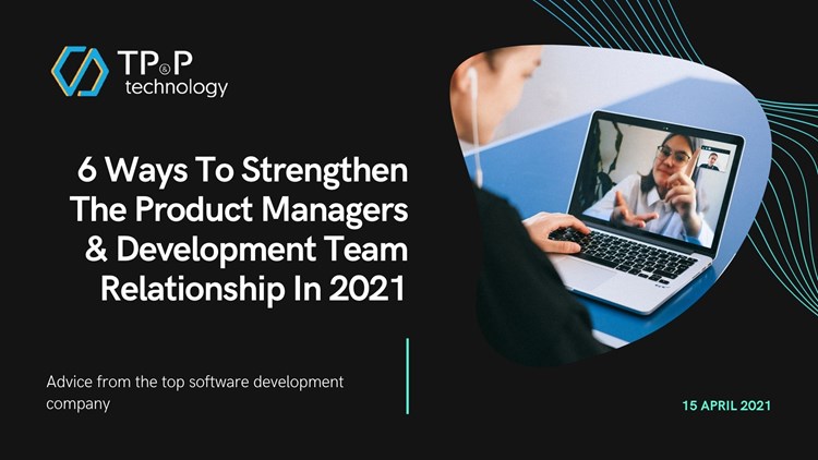 6 Ways To Strengthen The Product Managers & Development Team Relationship In 2021