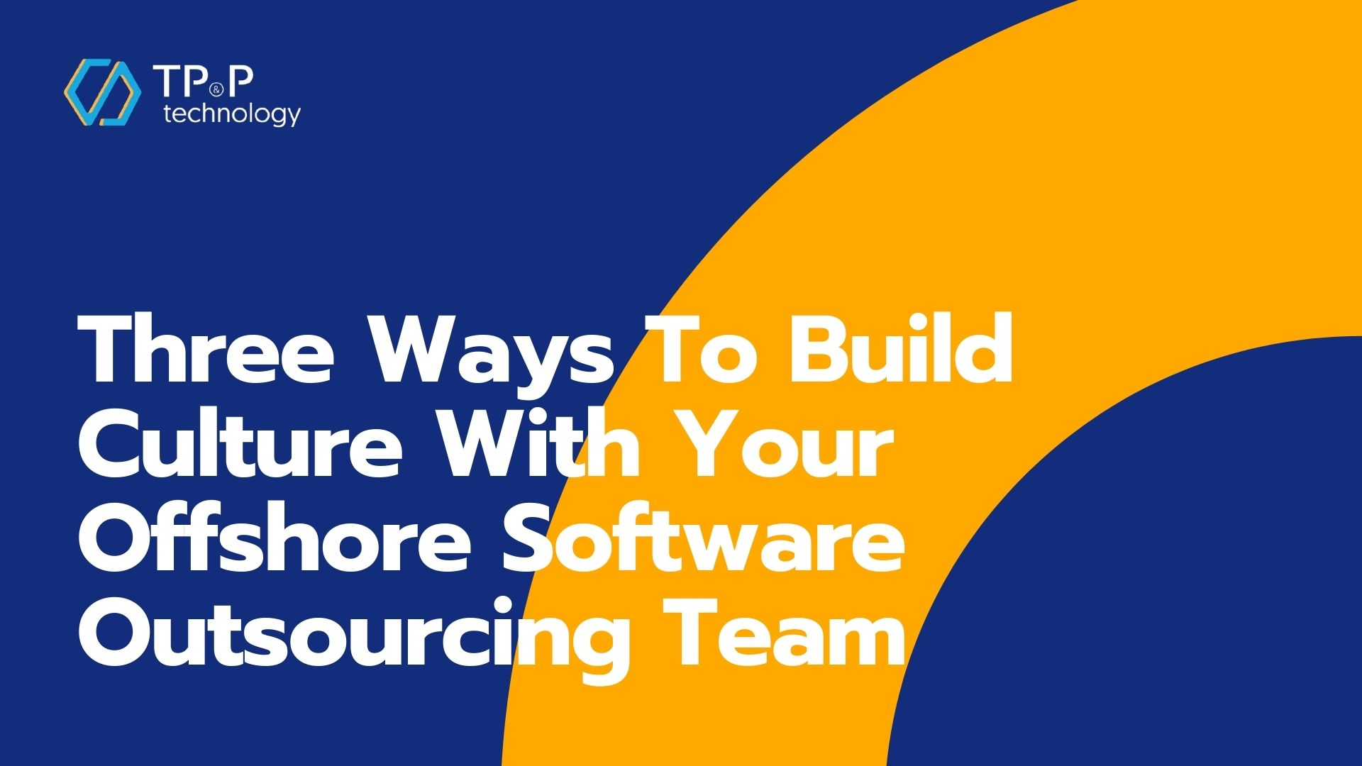 Three Ways To Build Culture With Your Offshore Software Outsourcing Team