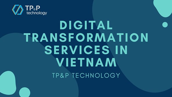 Digital Transformation Services In Vietnam in 2020 - TP&P Technology