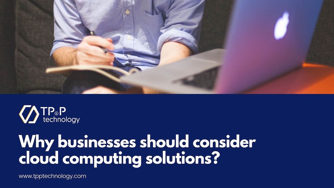 Why businesses should consider cloud computing solutions
