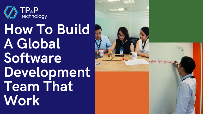 How To Build A Global Software Development Outsourcing Team That Work