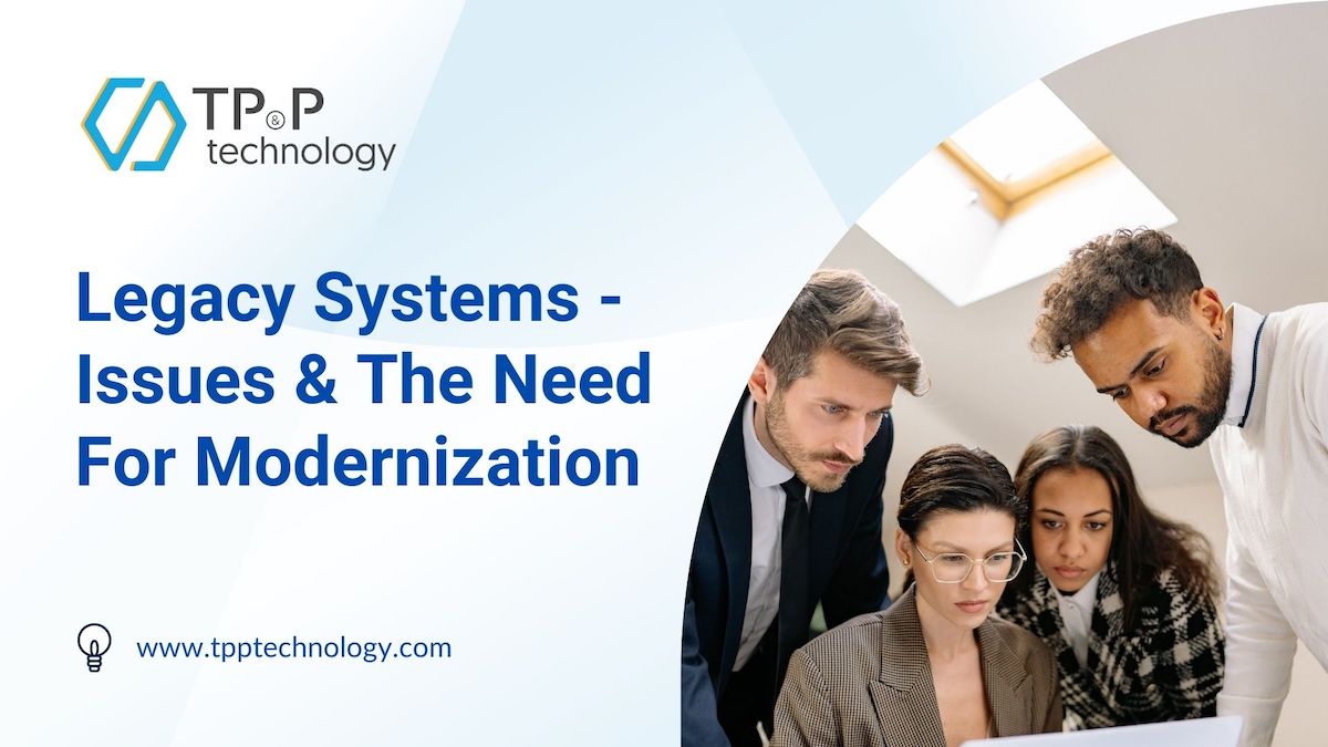 Legacy Systems — Issues and The Need For Modernization