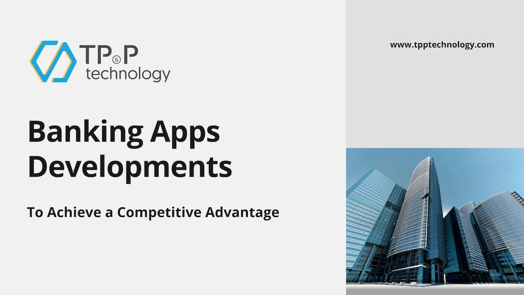 Banking Applications Development To Achieve a Competitive Advantage