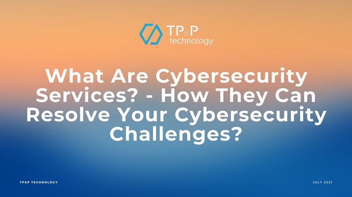 What Are Cybersecurity Services? - How They Can Resolve Your Cybersecurity Challenges?