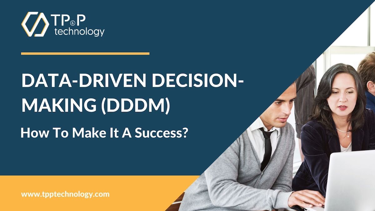 Data-Driven Decision-Making (DDDM): How To Make It A Success?