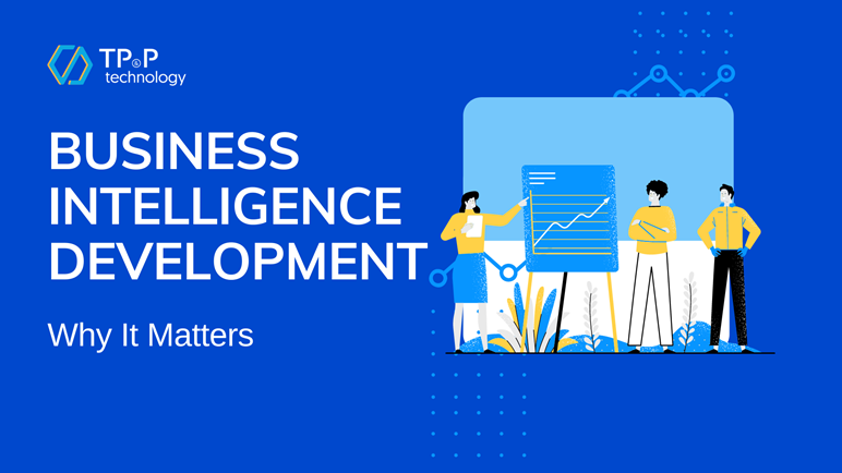 Business Intelligence Development: Why It Matters
