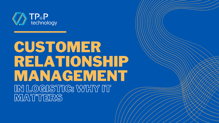 Customer Relationship Management In Logistic: Why It Matters