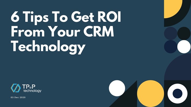 6 Tips To Get ROI From Your CRM Technology