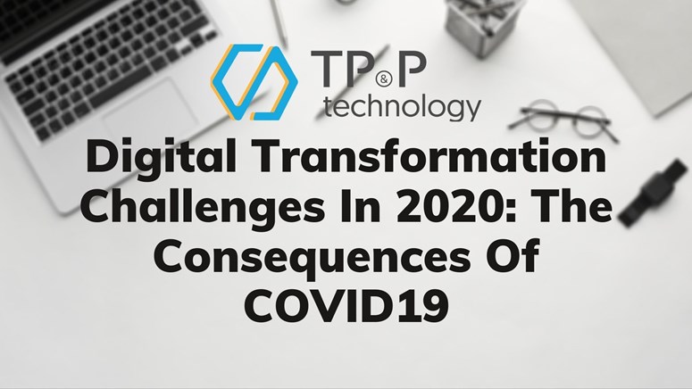 Digital Transformation Challenges In 2020: The Consequences Of COVID 19