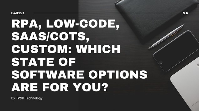 RPA, Low-Code, SaaS/COTS, Custome Which State of Software Options Are For You?