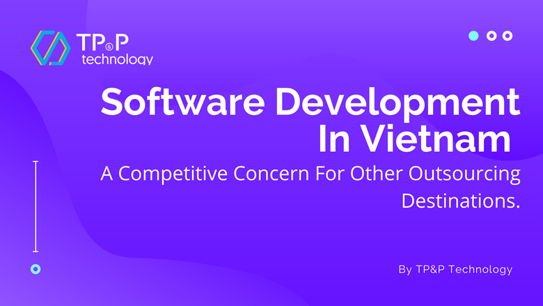 Software Development In Vietnam: A Competitive Concern For Other Outsourcing Destinations.
