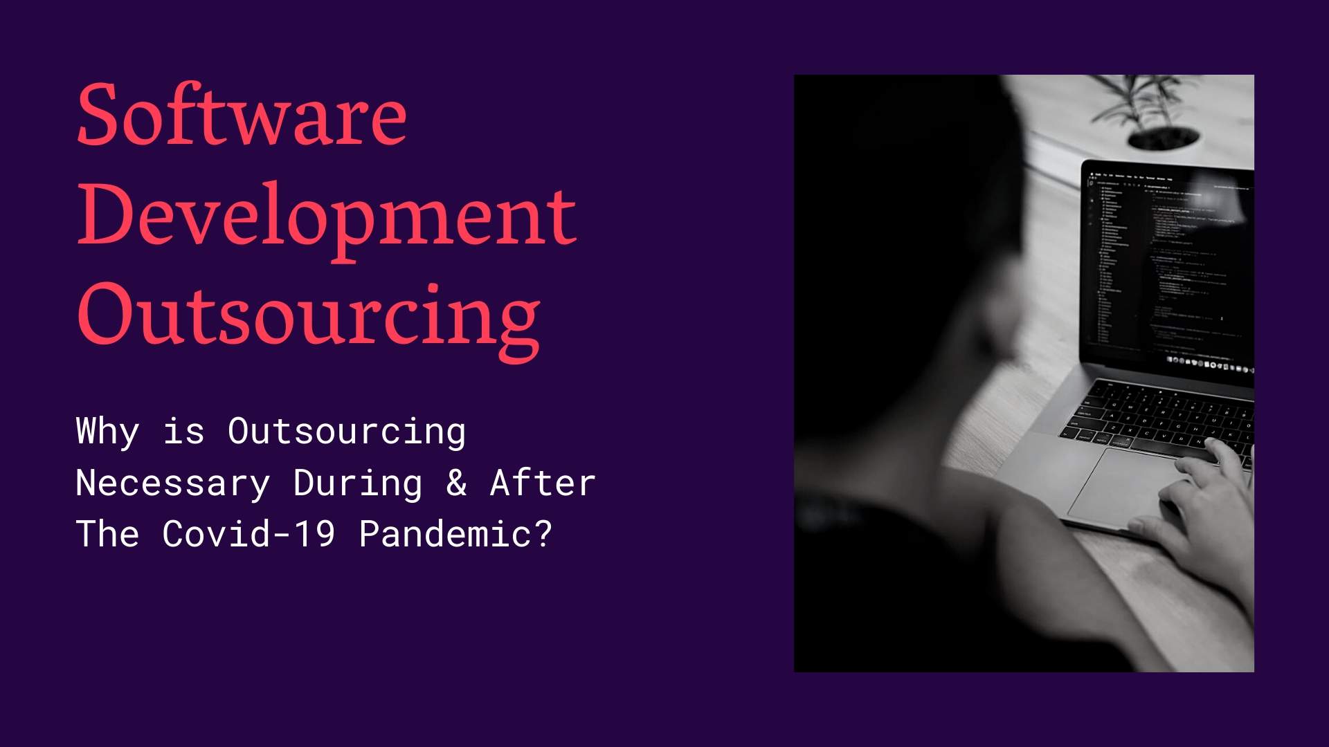 Why is Software Development Outsourcing Necessary During & After The Pandemic?