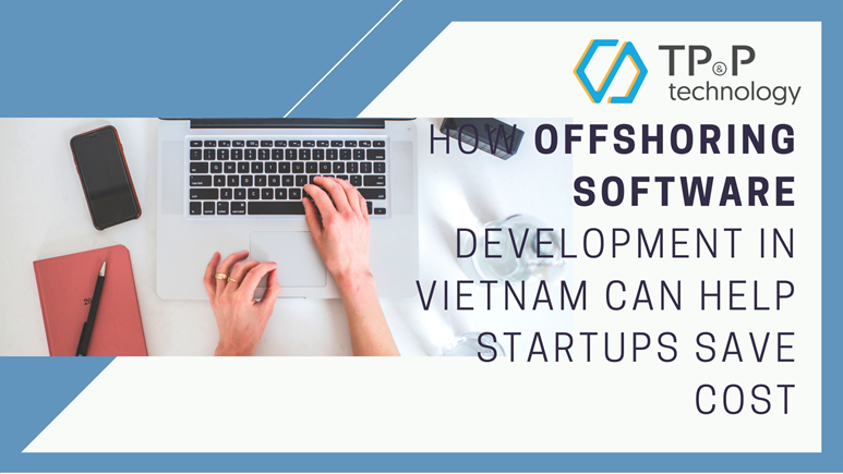 How Offshore Software Development In Vietnam Can Help Startups Save Cost