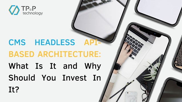 CMS Headless API-based Architecture: What Is It and Why Should You Invest In It?
