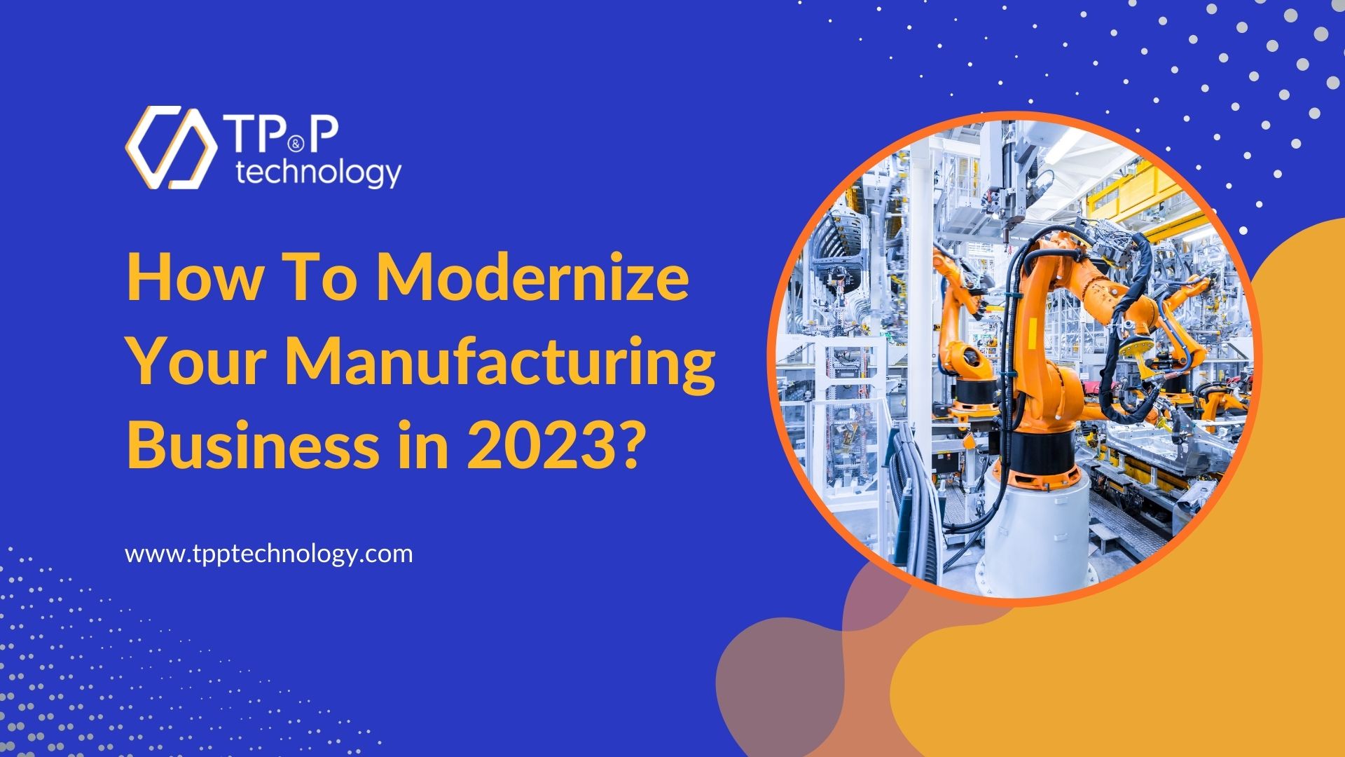 How To Modernize Your Manufacturing Business in 2023? 