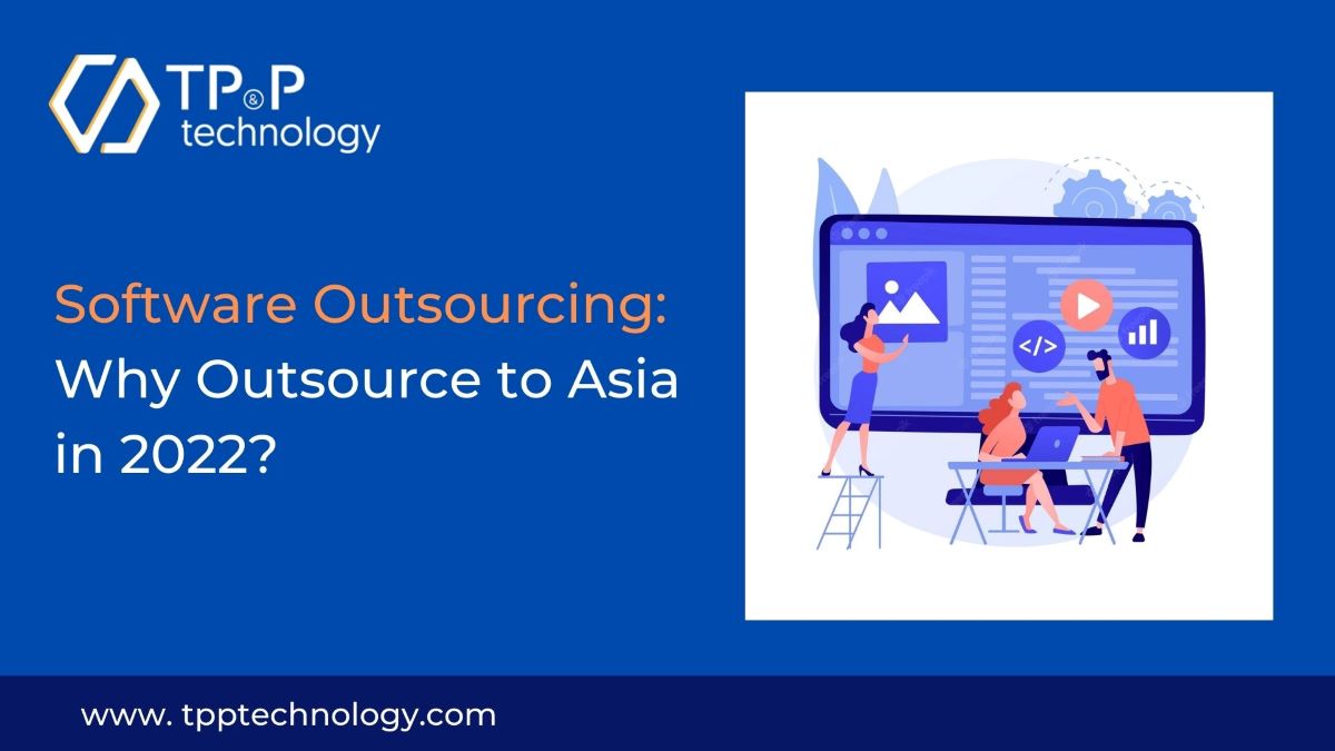Software Outsourcing: Why Outsource to Asia in 2022? 